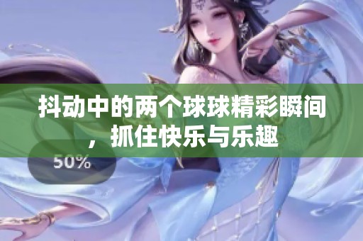 抖動中的兩個球球精彩瞬間，抓住快樂與樂趣