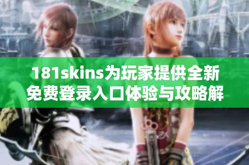 181skins為玩家提供全新免費(fèi)登錄入口體驗與攻略解析