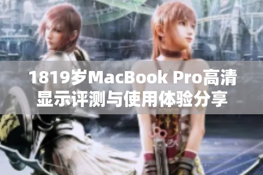 1819歲MacBook Pro高清顯示評測與使用體驗分享