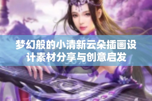 夢幻般的小清新云朵插畫設(shè)計素材分享與創(chuàng)意啟發(fā)