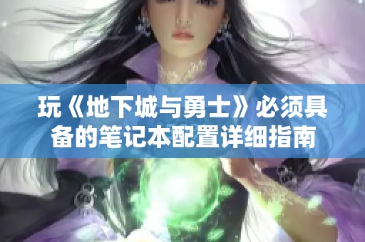 玩《地下城與勇士》必須具備的筆記本配置詳細(xì)指南
