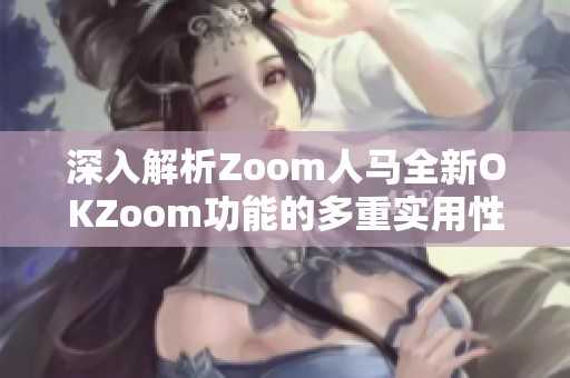 深入解析Zoom人馬全新OKZoom功能的多重實(shí)用性