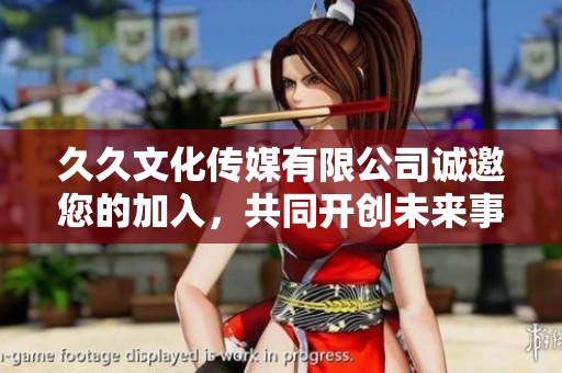 久久文化傳媒有限公司誠邀您的加入，共同開創(chuàng)未來事業(yè)