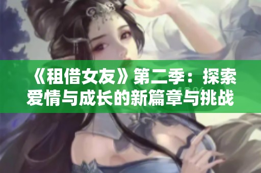 《租借女友》第二季：探索愛(ài)情與成長(zhǎng)的新篇章與挑戰(zhàn)