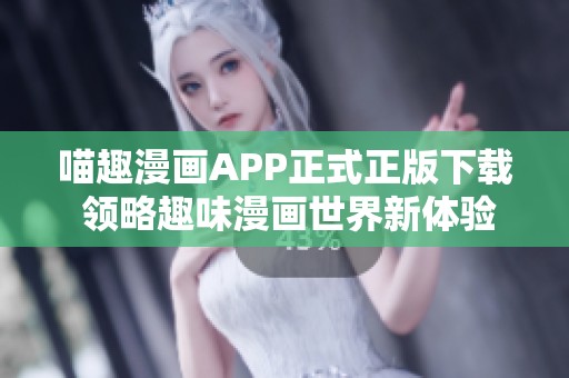喵趣漫畫APP正式正版下載 領(lǐng)略趣味漫畫世界新體驗
