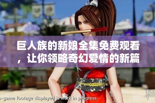 巨人族的新娘全集免費(fèi)觀看，讓你領(lǐng)略奇幻愛情的新篇章