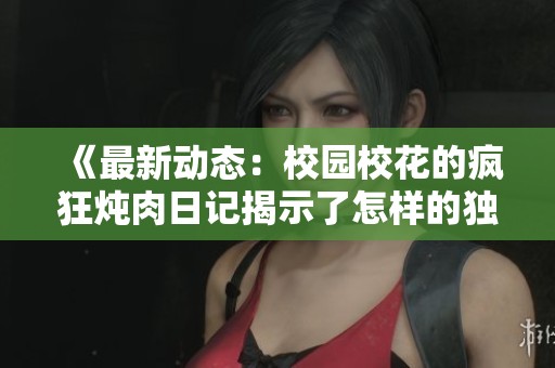 《最新動(dòng)態(tài)：校園?；ǖ寞偪駸跞馊沼浗沂玖嗽鯓拥莫?dú)特故事和生活》