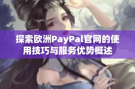 探索歐洲PayPal官網(wǎng)的使用技巧與服務(wù)優(yōu)勢(shì)概述