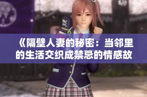 《隔壁人妻的秘密：當(dāng)鄰里的生活交織成禁忌的情感故事》