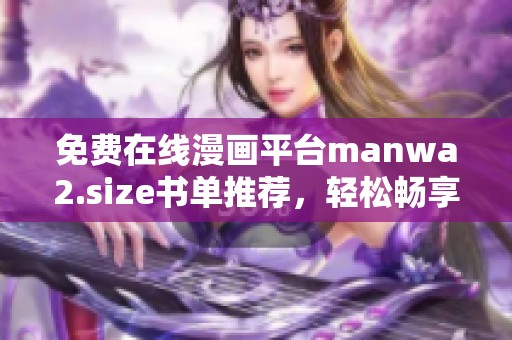 免費(fèi)在線漫畫平臺(tái)manwa2.size書單推薦，輕松暢享精彩漫畫世界