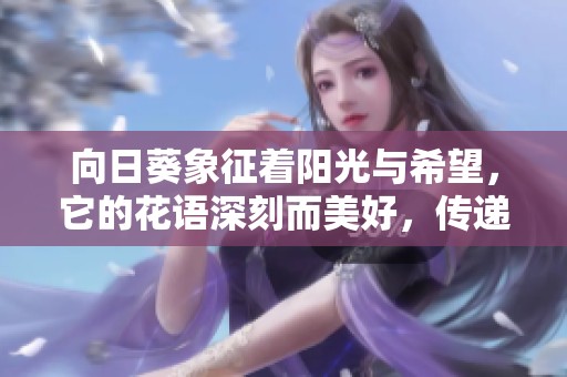 向日葵象征著陽(yáng)光與希望，它的花語(yǔ)深刻而美好，傳遞了什么含義呢