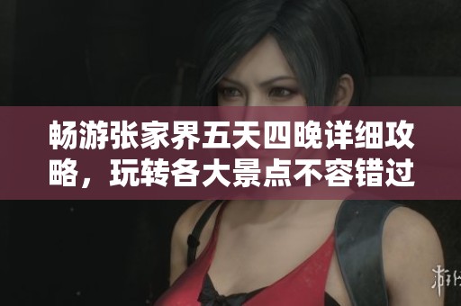 暢游張家界五天四晚詳細攻略，玩轉(zhuǎn)各大景點不容錯過！