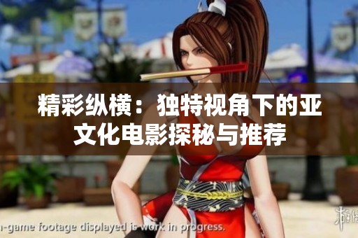 精彩縱橫：獨特視角下的亞文化電影探秘與推薦