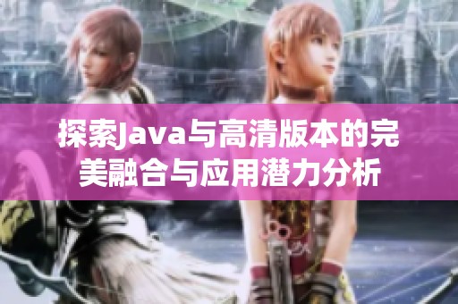 探索Java與高清版本的完美融合與應用潛力分析