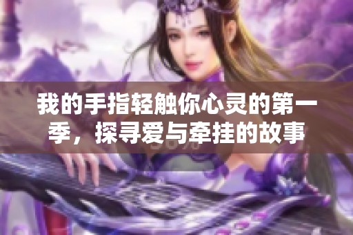 我的手指輕觸你心靈的第一季，探尋愛與牽掛的故事