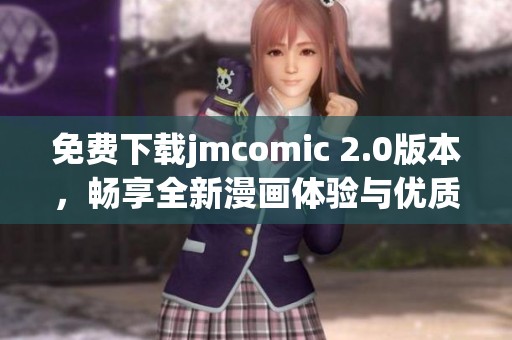 免費下載jmcomic 2.0版本，暢享全新漫畫體驗與優(yōu)質(zhì)內(nèi)容！