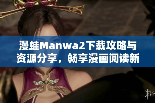 漫蛙Manwa2下載攻略與資源分享，暢享漫畫閱讀新體驗！