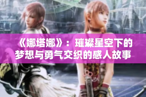 《娜塔娜》：璀璨星空下的夢(mèng)想與勇氣交織的感人故事