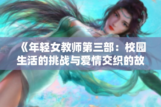 《年輕女教師第三部：校園生活的挑戰(zhàn)與愛情交織的故事》