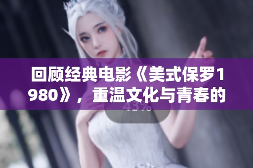 回顧經(jīng)典電影《美式保羅1980》，重溫文化與青春的碰撞與思考