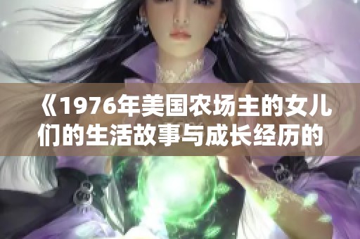《1976年美國農場主的女兒們的生活故事與成長經歷的回顧與反思》
