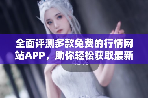 全面評測多款免費的行情網站APP，助你輕松獲取最新市場資訊