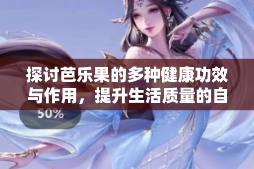 探討芭樂果的多種健康功效與作用，提升生活質(zhì)量的自然選擇