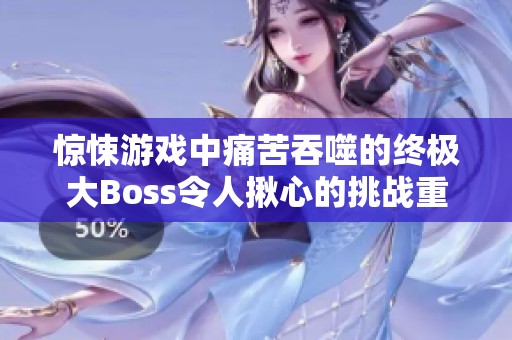 驚悚游戲中痛苦吞噬的終極大Boss令人揪心的挑戰(zhàn)重現(xiàn)