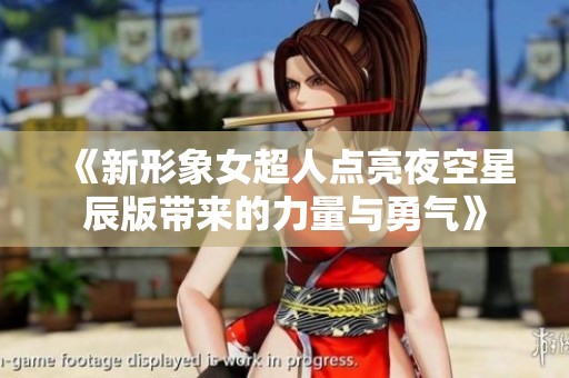 《新形象女超人點亮夜空星辰版帶來的力量與勇氣》