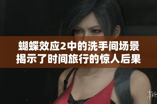 蝴蝶效應2中的洗手間場景揭示了時間旅行的驚人后果與復雜情感