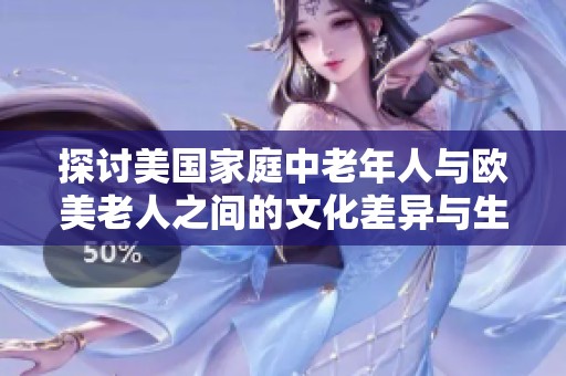 探討美國家庭中老年人與歐美老人之間的文化差異與生活方式對比