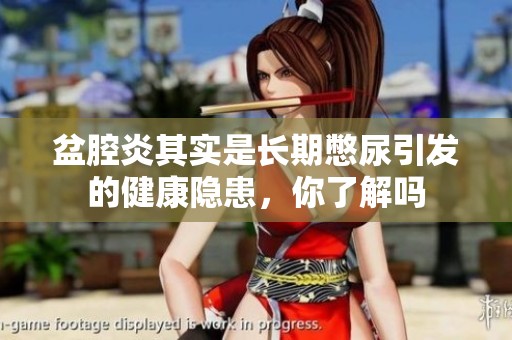 盆腔炎其實(shí)是長期憋尿引發(fā)的健康隱患，你了解嗎