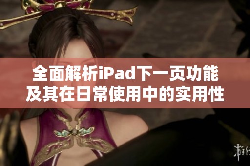 全面解析iPad下一頁功能及其在日常使用中的實(shí)用性分析