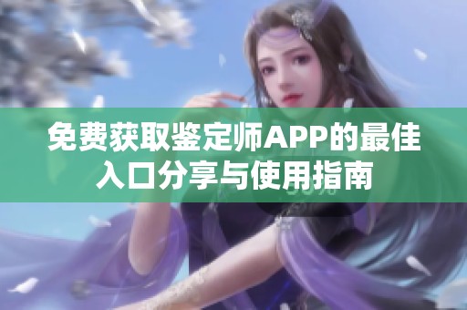 免費獲取鑒定師APP的最佳入口分享與使用指南