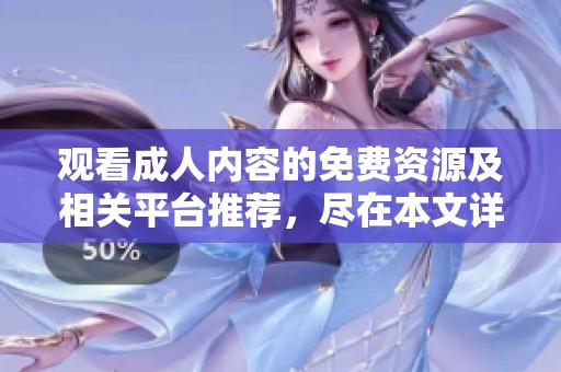 觀看成人內(nèi)容的免費(fèi)資源及相關(guān)平臺(tái)推薦，盡在本文詳解