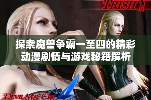 探索魔獸爭霸一至四的精彩動漫劇情與游戲秘籍解析 探索魔獸爭霸一至四的精彩動漫劇情與游戲秘籍解析
