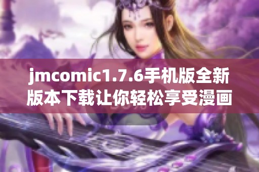 jmcomic1.7.6手機(jī)版全新版本下載讓你輕松享受漫畫閱讀體驗(yàn) jmcomic1.7.6手機(jī)版全新版本下載讓你輕松享受漫畫閱讀體驗(yàn)