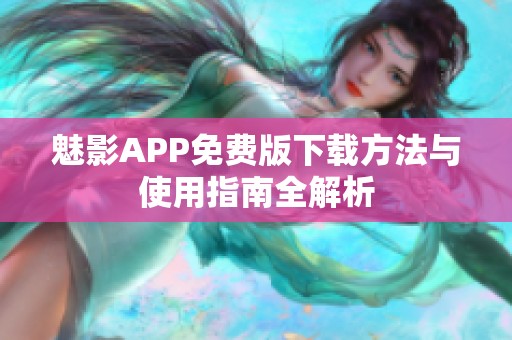 魅影APP免費版下載方法與使用指南全解析