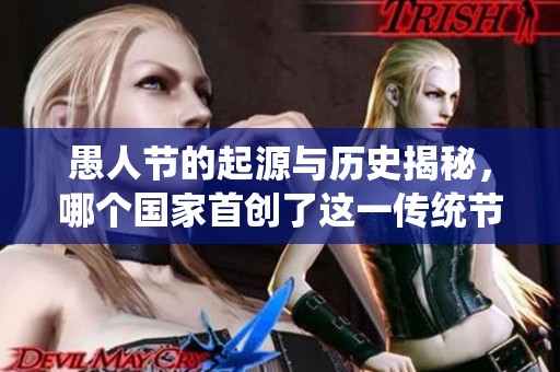 愚人節(jié)的起源與歷史揭秘，哪個國家首創(chuàng)了這一傳統(tǒng)節(jié)日