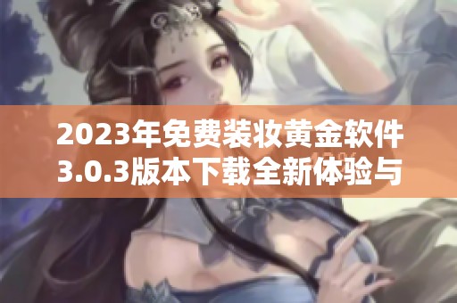 2023年免費裝妝黃金軟件3.0.3版本下載全新體驗與功能介紹