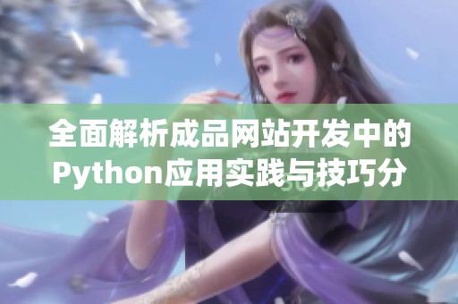 全面解析成品網(wǎng)站開發(fā)中的Python應(yīng)用實(shí)踐與技巧分享