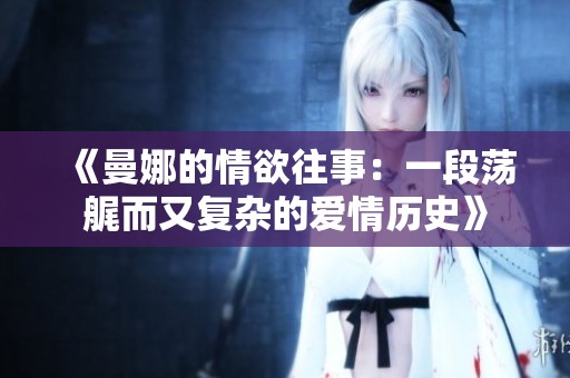 《曼娜的情欲往事：一段蕩艉而又復(fù)雜的愛(ài)情歷史》