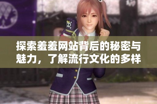 探索羞羞網(wǎng)站背后的秘密與魅力，了解流行文化的多樣性
